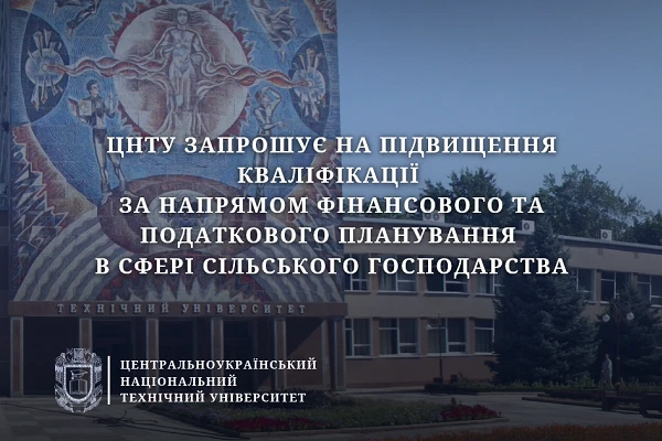 ЦНТУ запрошує на підвищення кваліфікації за державним замовленням за напрямом фінансового та податкового планування в сфері сільського господарства